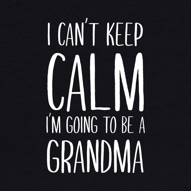 I Can't Keep Calm I'm Going To Be A Grandma by amalya